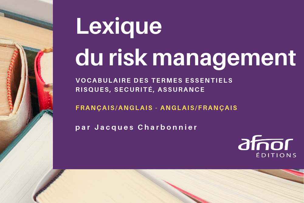 Lexique du risk management : vocabulaire des termes essentiels risques, sécurité, assurance